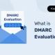 What is DMARC Evaluation? Évaluation de DMARC