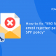 How to fix 550 5.7 0 email rejected per SPF policy