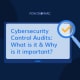 Cybersecurity Control Audits- What is it & Why is it important