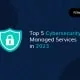 Los 5 principales servicios gestionados de ciberseguridad en 2023
