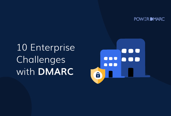 10 Enterprise Challenges with DMARC