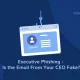 Executive-Phishing: l'e-mail del vostro amministratore delegato è falsa