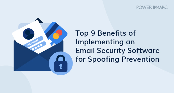 Les 9 principaux avantages de la mise en œuvre d'un logiciel de sécurité des courriels pour la prévention du spoofing