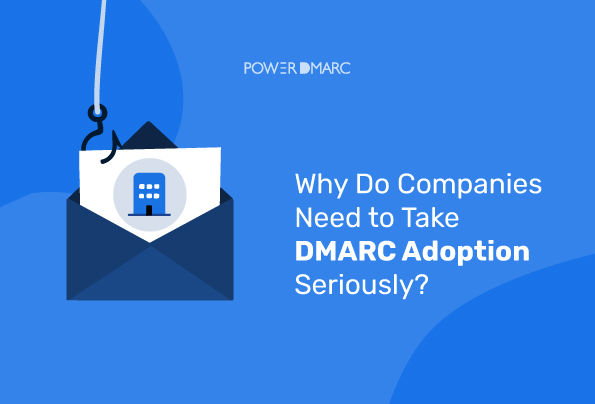 Why Do Companies Need to Take DMARC Adoption Seriously?