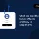 What are Identity-based Attacks and How to Stop Them? Qué son los ataques basados en la identidad y cómo detenerlos_
