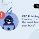 Hameçonnage des PDG - Pouvez-vous faire confiance à l'e-mail de votre patron ?
