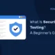 What is Security Testing? A Beginner’s Guide ISO 27001