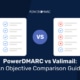 PowerDMARC-vs-Valimail--An-Objective-Comparison-Guide