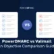 PowerDMARC vs Valimail: An Objective Comparison Guide PowerDMARC対Valimail--客観的比較ガイド